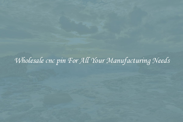 Wholesale cnc pin For All Your Manufacturing Needs