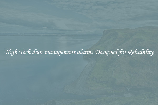 High-Tech door management alarms Designed for Reliability