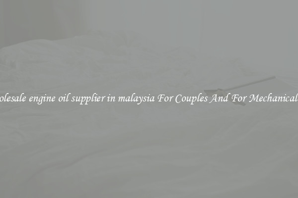 Wholesale engine oil supplier in malaysia For Couples And For Mechanical Use