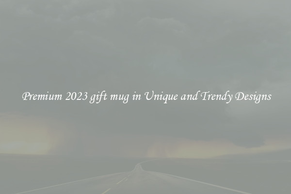 Premium 2023 gift mug in Unique and Trendy Designs