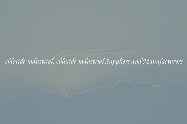 chloride industrial, chloride industrial Suppliers and Manufacturers