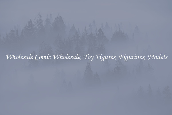 Wholesale Comic Wholesale, Toy Figures, Figurines, Models