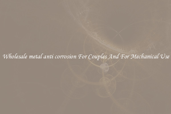 Wholesale metal anti corrosion For Couples And For Mechanical Use