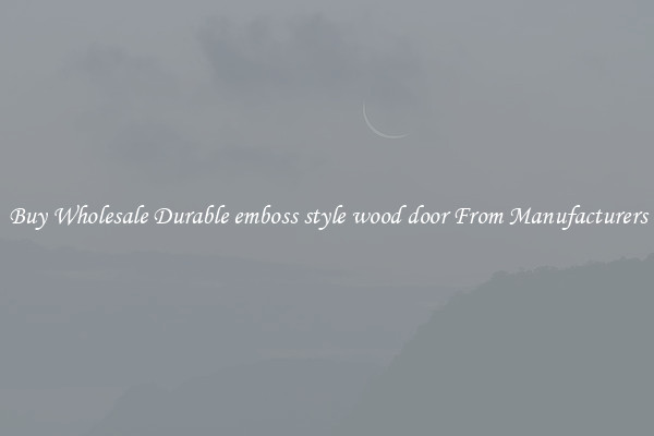Buy Wholesale Durable emboss style wood door From Manufacturers