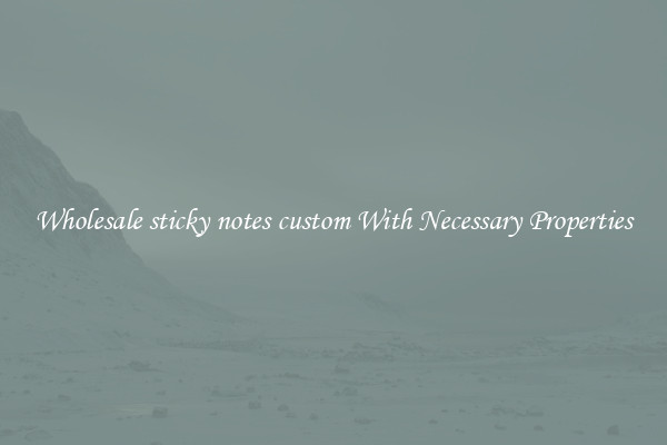 Wholesale sticky notes custom With Necessary Properties