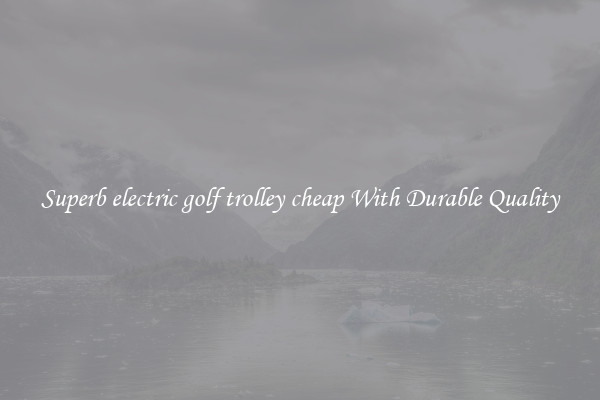 Superb electric golf trolley cheap With Durable Quality
