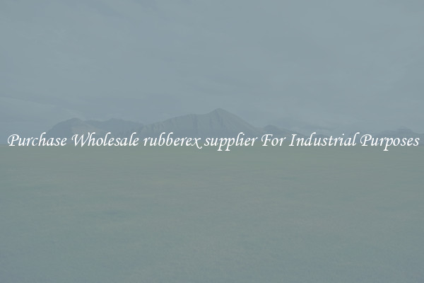 Purchase Wholesale rubberex supplier For Industrial Purposes