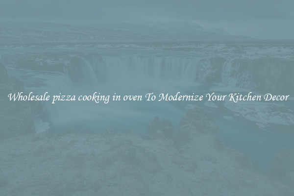 Wholesale pizza cooking in oven To Modernize Your Kitchen Decor