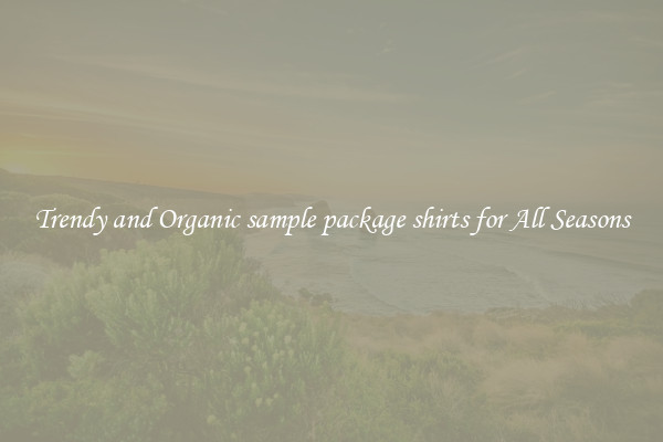 Trendy and Organic sample package shirts for All Seasons