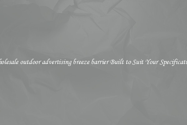 Wholesale outdoor advertising breeze barrier Built to Suit Your Specifications