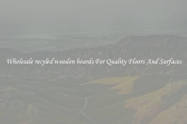 Wholesale recyled wooden boards For Quality Floors And Surfaces