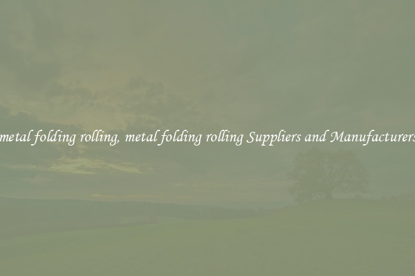 metal folding rolling, metal folding rolling Suppliers and Manufacturers