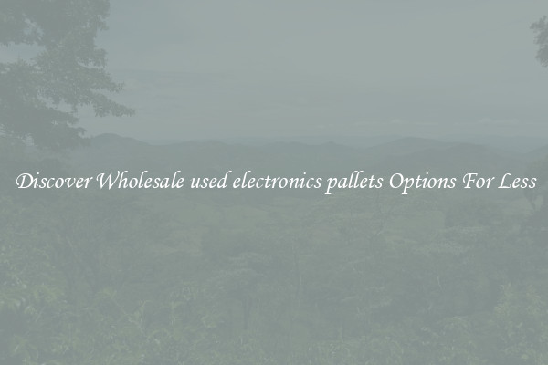 Discover Wholesale used electronics pallets Options For Less