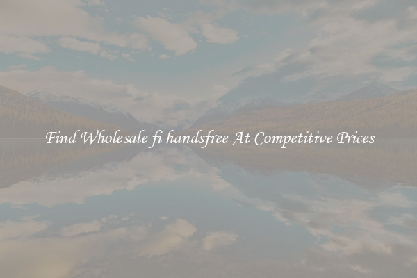 Find Wholesale fi handsfree At Competitive Prices