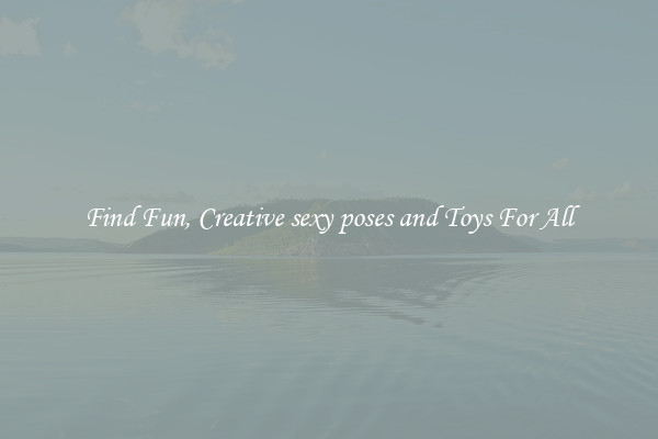 Find Fun, Creative sexy poses and Toys For All