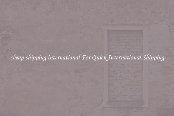 cheap shipping international For Quick International Shipping
