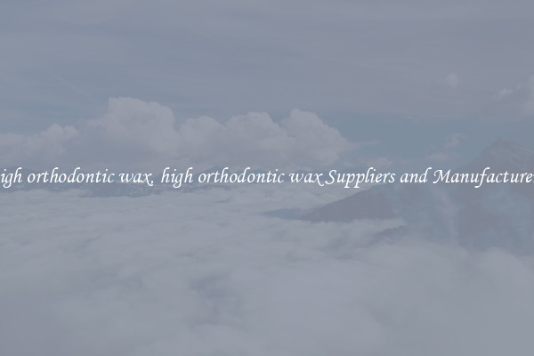 high orthodontic wax, high orthodontic wax Suppliers and Manufacturers