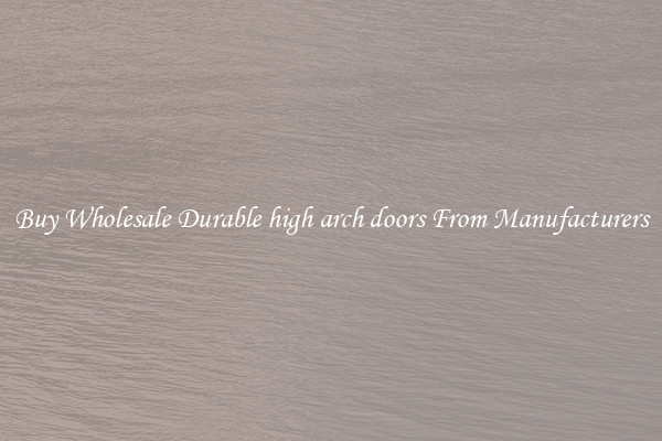Buy Wholesale Durable high arch doors From Manufacturers