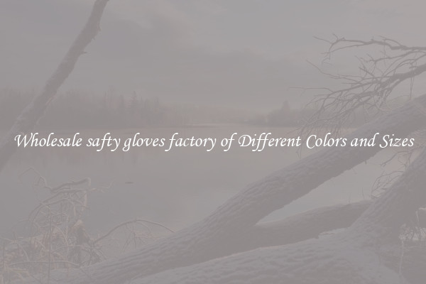 Wholesale safty gloves factory of Different Colors and Sizes