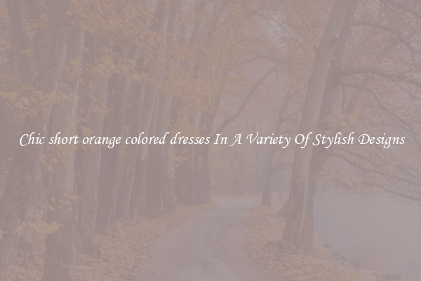 Chic short orange colored dresses In A Variety Of Stylish Designs