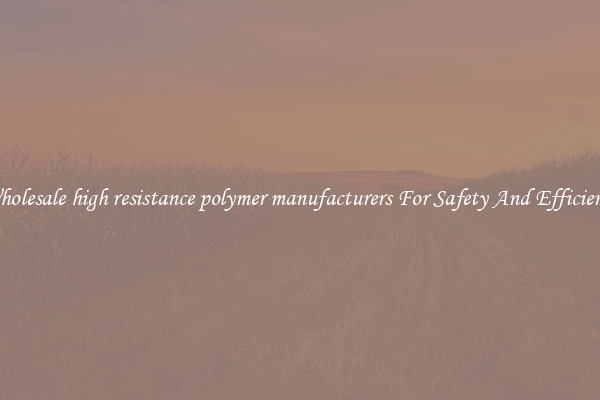 Wholesale high resistance polymer manufacturers For Safety And Efficiency