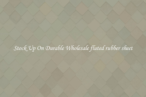 Stock Up On Durable Wholesale fluted rubber sheet