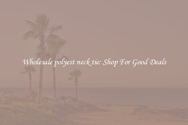 Wholesale polyest neck tie: Shop For Good Deals