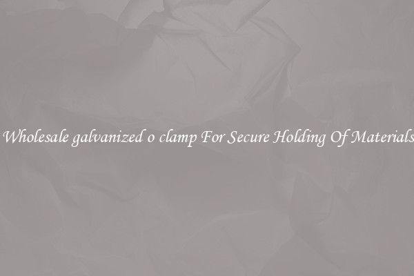 Wholesale galvanized o clamp For Secure Holding Of Materials