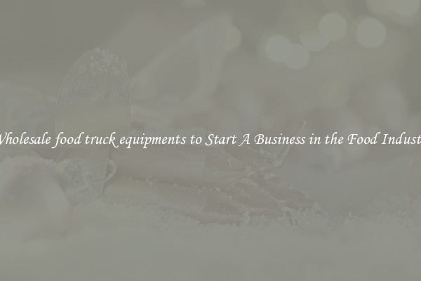 Wholesale food truck equipments to Start A Business in the Food Industry