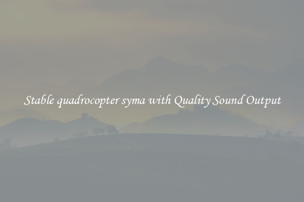 Stable quadrocopter syma with Quality Sound Output