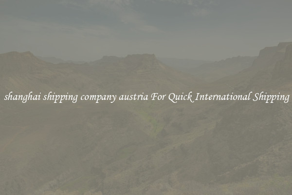 shanghai shipping company austria For Quick International Shipping