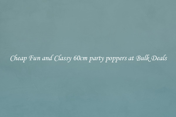 Cheap Fun and Classy 60cm party poppers at Bulk Deals
