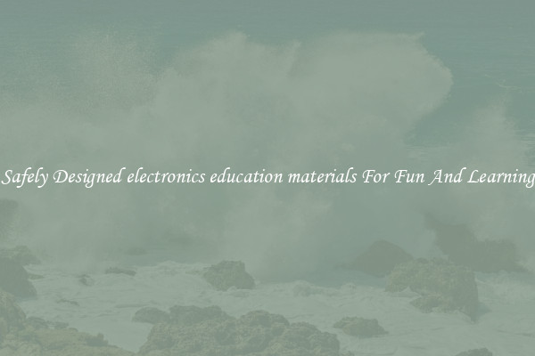 Safely Designed electronics education materials For Fun And Learning