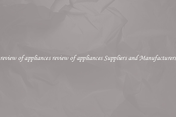 review of appliances review of appliances Suppliers and Manufacturers