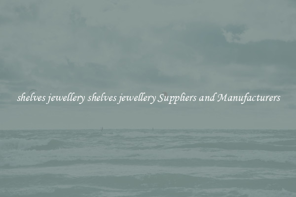shelves jewellery shelves jewellery Suppliers and Manufacturers