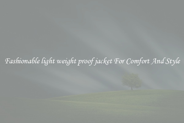 Fashionable light weight proof jacket For Comfort And Style