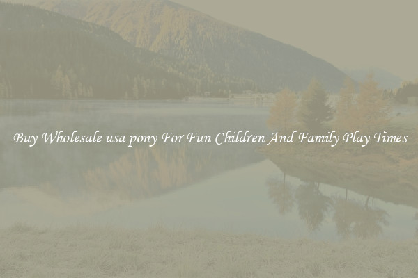 Buy Wholesale usa pony For Fun Children And Family Play Times