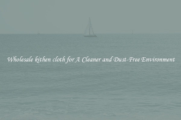 Wholesale kithen cloth for A Cleaner and Dust-Free Environment