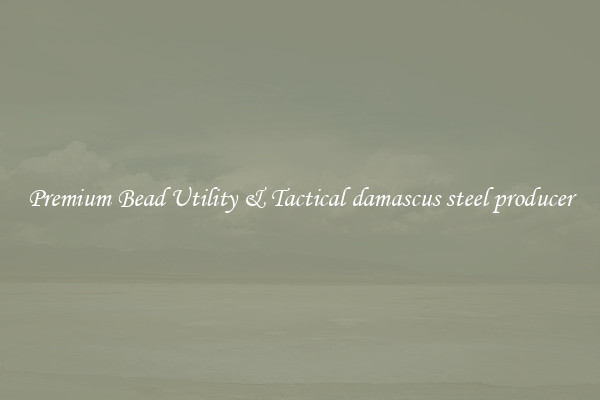 Premium Bead Utility & Tactical damascus steel producer