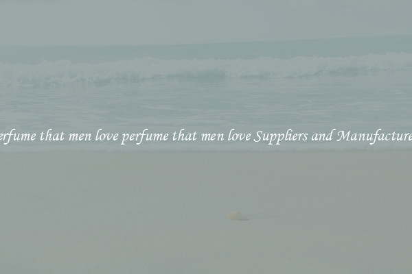 perfume that men love perfume that men love Suppliers and Manufacturers