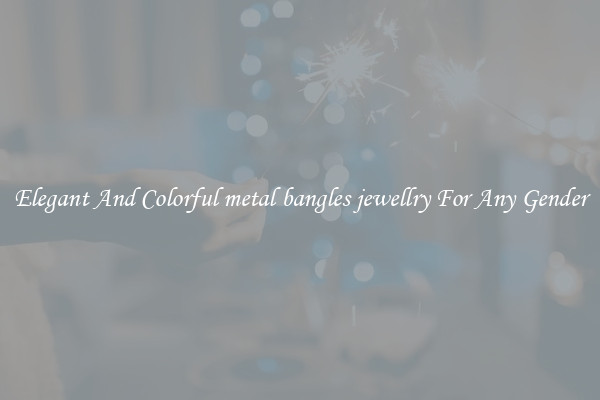 Elegant And Colorful metal bangles jewellry For Any Gender