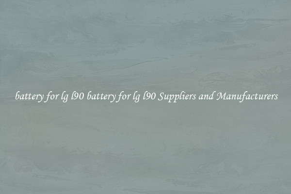 battery for lg l90 battery for lg l90 Suppliers and Manufacturers