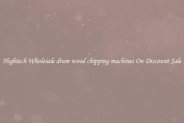 Hightech Wholesale drum wood chipping machines On Discount Sale