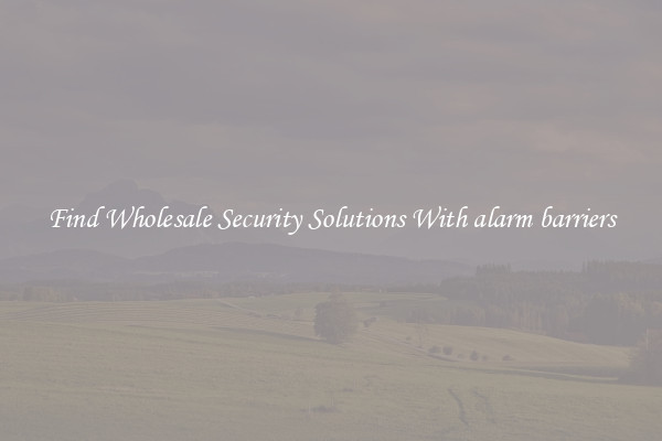 Find Wholesale Security Solutions With alarm barriers
