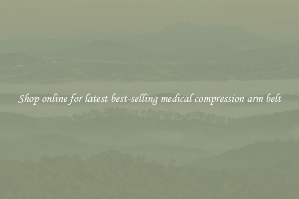 Shop online for latest best-selling medical compression arm belt