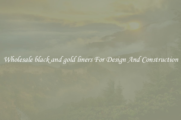 Wholesale black and gold liners For Design And Construction
