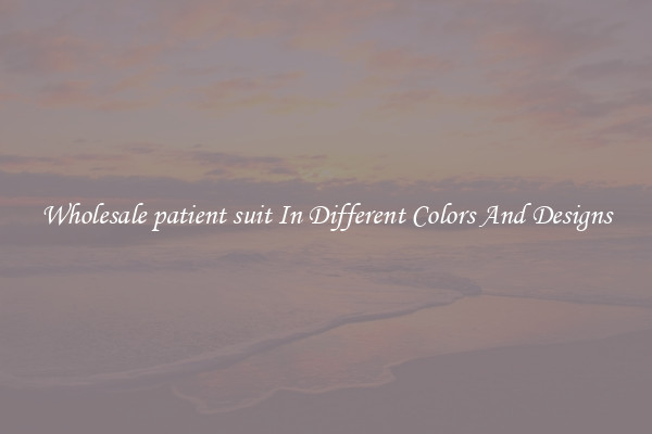 Wholesale patient suit In Different Colors And Designs