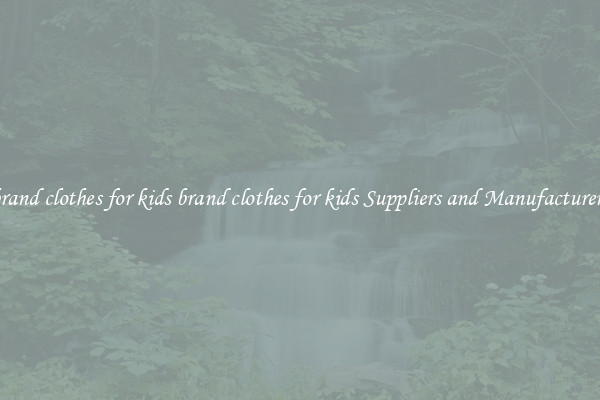 brand clothes for kids brand clothes for kids Suppliers and Manufacturers