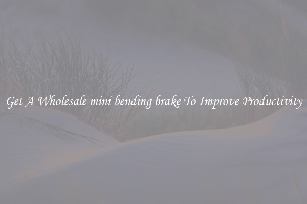 Get A Wholesale mini bending brake To Improve Productivity