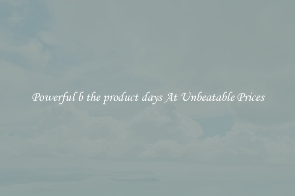 Powerful b the product days At Unbeatable Prices